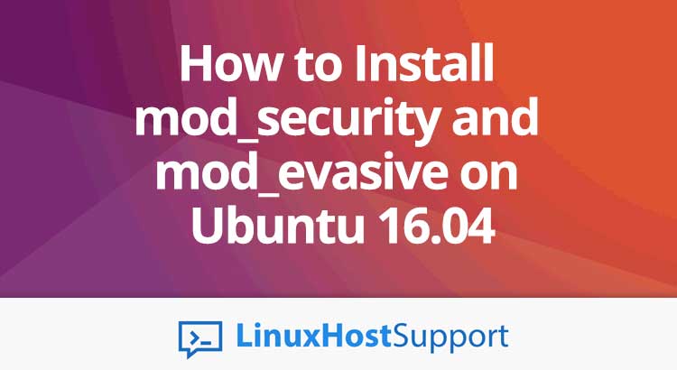 How to Install mod_security and mod_evasive on Ubuntu 16.04